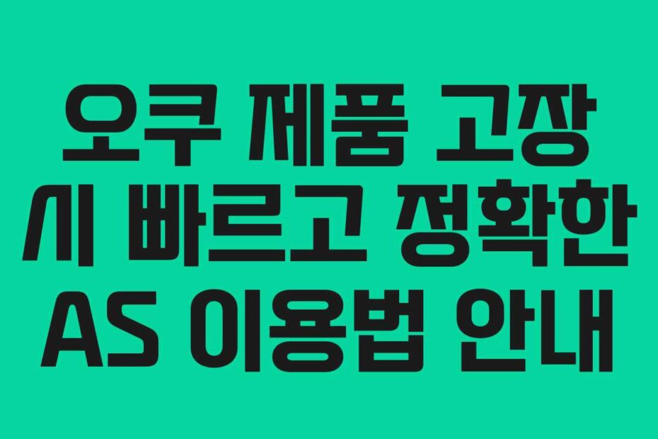 오쿠 제품 고장 시 빠르고 정확한 AS 이용법 안내