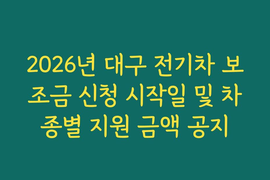 2026년 대구 전기차 보조금 신청 시작일 및 차종별 지원 금액 공지
