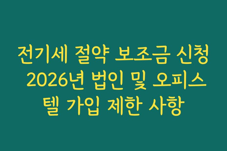 전기세 절약 보조금 신청 2026년 법인 및 오피스텔 가입 제한 사항