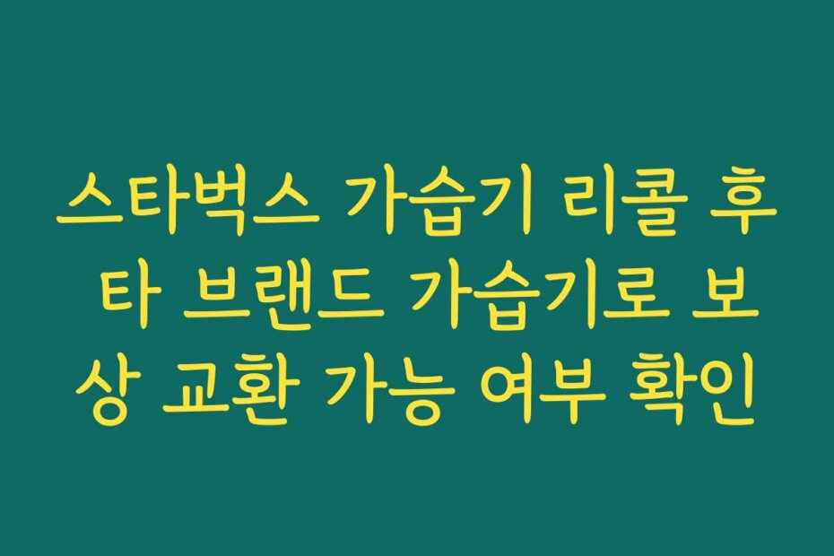 스타벅스 가습기 리콜 후 타 브랜드 가습기로 보상 교환 가능 여부 확인