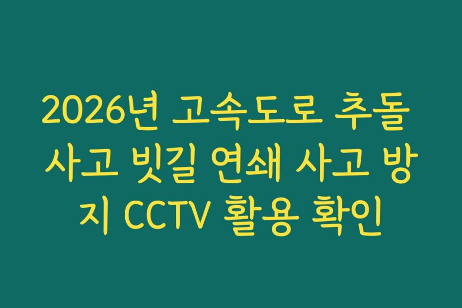 2026년 고속도로 추돌 사고 빗길 연쇄 사고 방지 CCTV 활용 확인