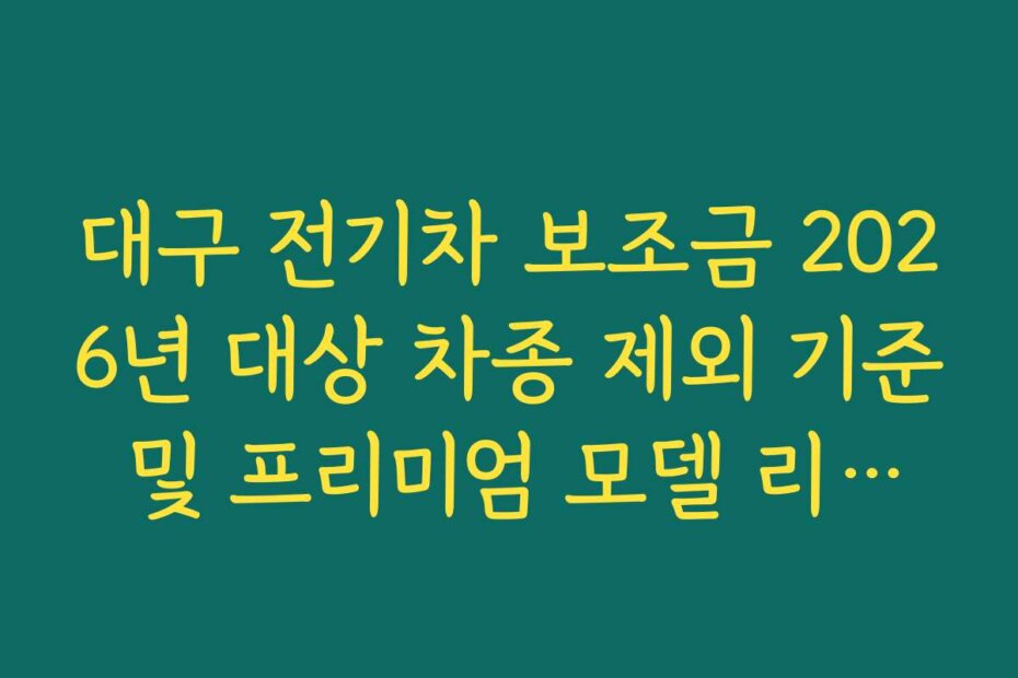 대구 전기차 보조금 2026년 대상 차종 제외 기준 및 프리미엄 모델 리스트