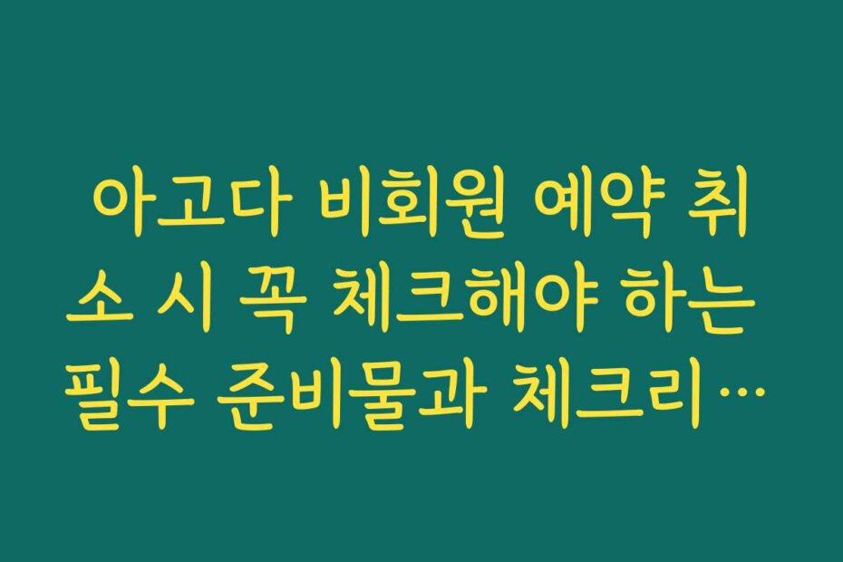 아고다 비회원 예약 취소 시 꼭 체크해야 하는 필수 준비물과 체크리스트