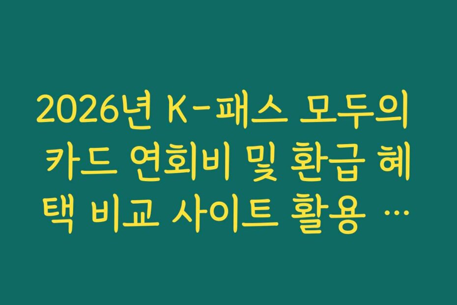 2026년 K-패스 모두의 카드 연회비 및 환급 혜택 비교 사이트 활용 가이드