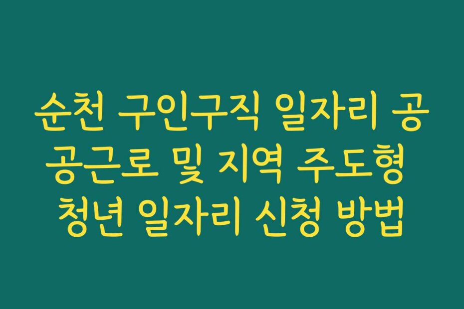순천 구인구직 일자리 공공근로 및 지역 주도형 청년 일자리 신청 방법