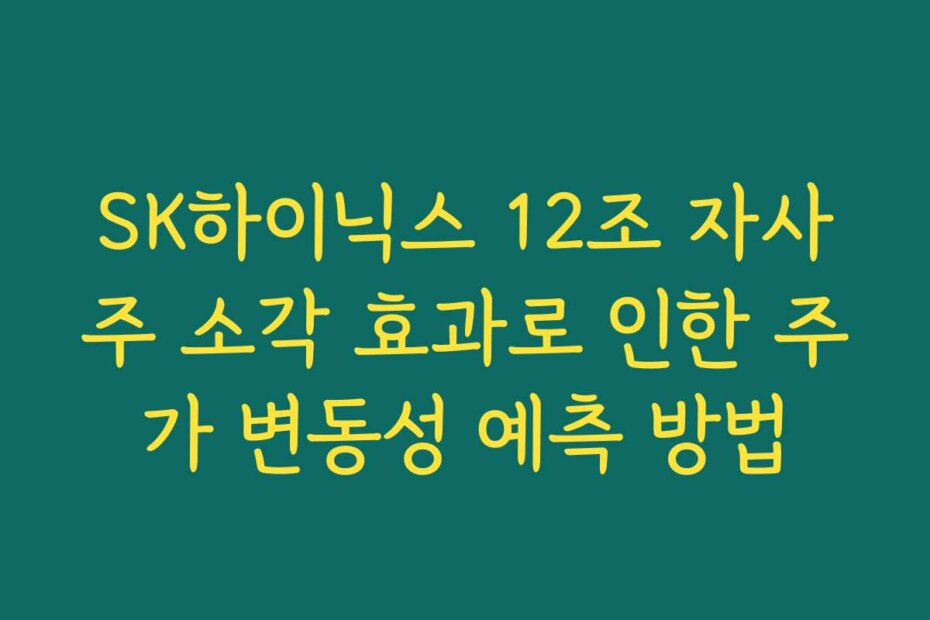 SK하이닉스 12조 자사주 소각 효과로 인한 주가 변동성 예측 방법