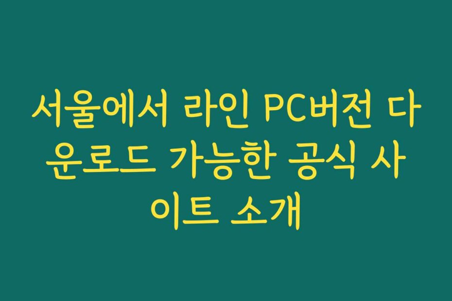 서울에서 라인 PC버전 다운로드 가능한 공식 사이트 소개