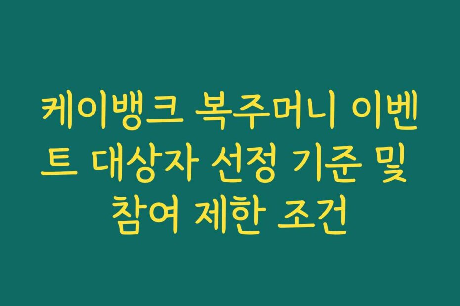 케이뱅크 복주머니 이벤트 대상자 선정 기준 및 참여 제한 조건