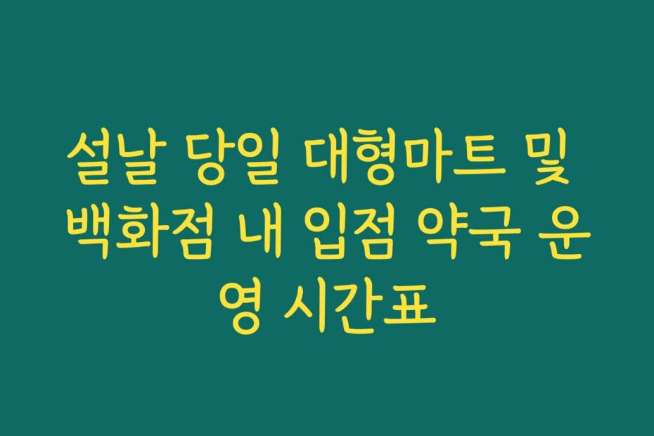 설날 당일 대형마트 및 백화점 내 입점 약국 운영 시간표
