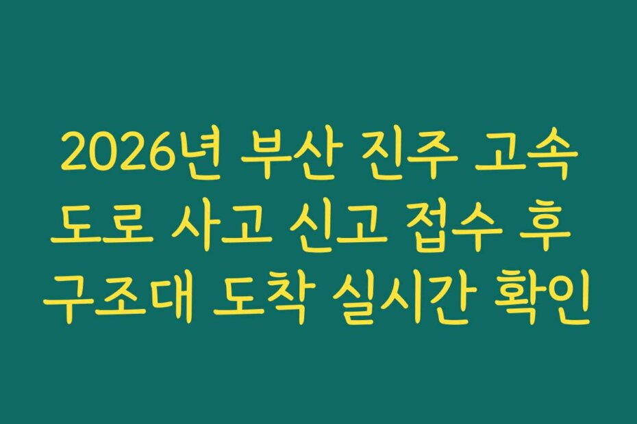 2026년 부산 진주 고속도로 사고 신고 접수 후 구조대 도착 실시간 확인