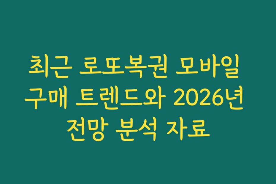 최근 로또복권 모바일 구매 트렌드와 2026년 전망 분석 자료
