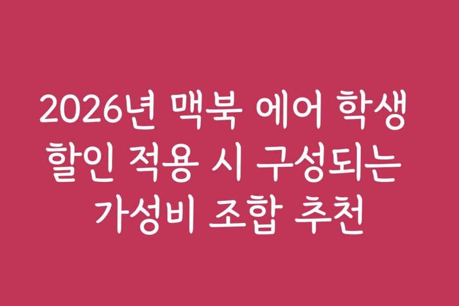 2026년 맥북 에어 학생 할인 적용 시 구성되는 가성비 조합 추천