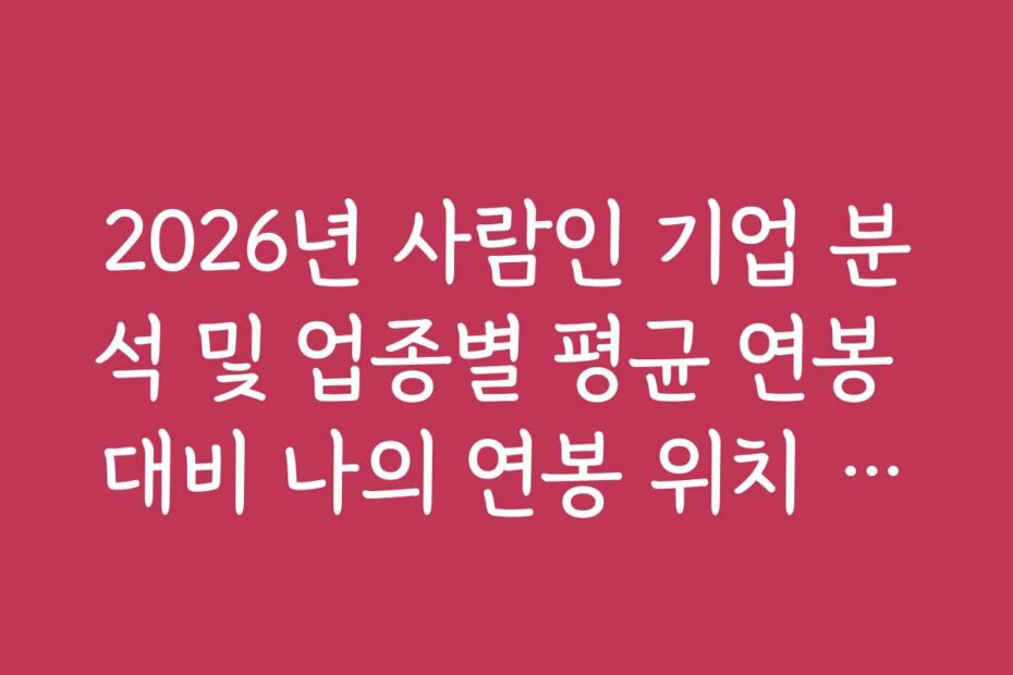 2026년 사람인 기업 분석 및 업종별 평균 연봉 대비 나의 연봉 위치 확인