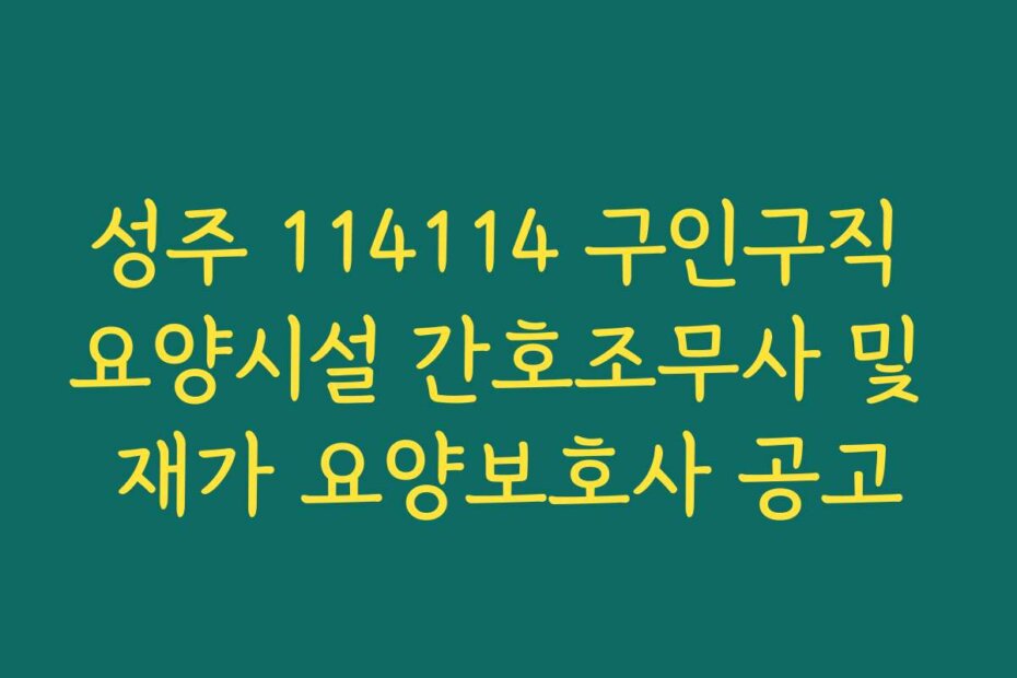 성주 114114 구인구직 요양시설 간호조무사 및 재가 요양보호사 공고