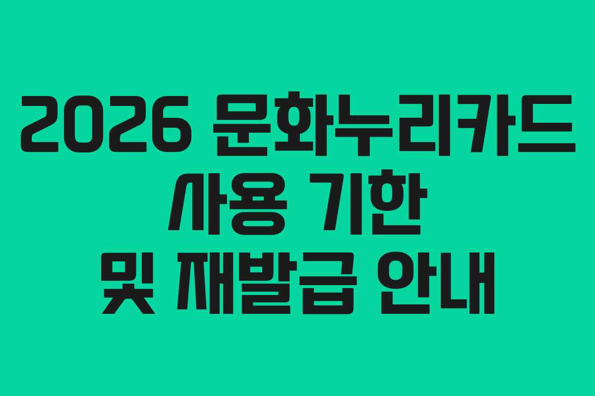 2026 문화누리카드 사용 기한 및 재발급 안내