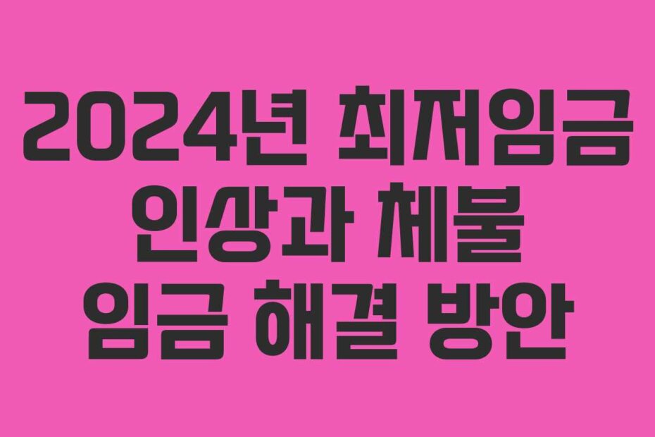 2024년 최저임금 인상과 체불 임금 해결 방안