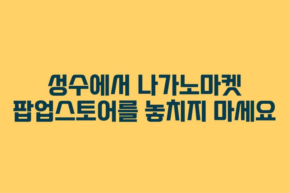 성수에서 나가노마켓 팝업스토어를 놓치지 마세요