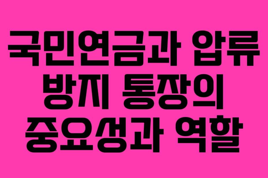 국민연금과 압류 방지 통장의 중요성과 역할