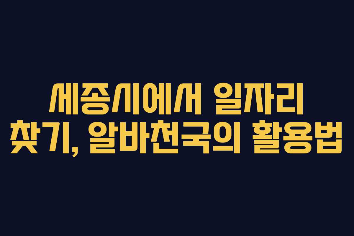 세종시에서 일자리 찾기, 알바천국의 활용법