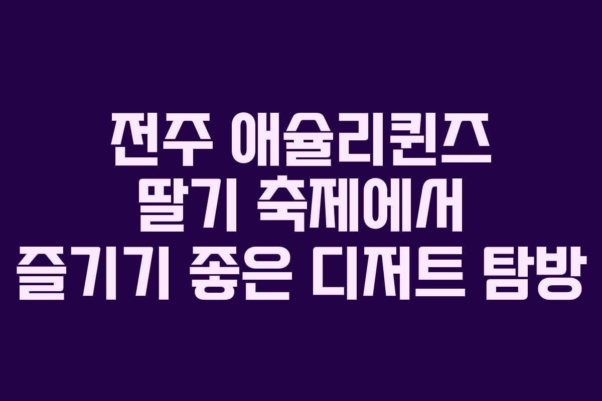 전주 애슐리퀸즈 딸기 축제에서 즐기기 좋은 디저트 탐방