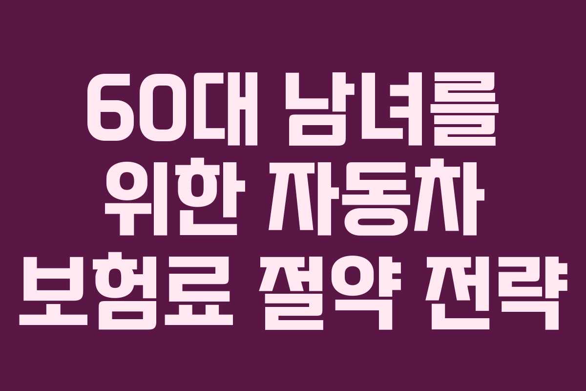 60대 남녀를 위한 자동차 보험료 절약 전략