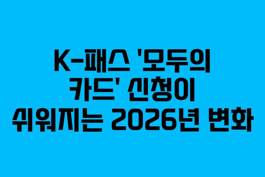 K-패스 ‘모두의 카드’ 신청이 쉬워지는 2026년 변화