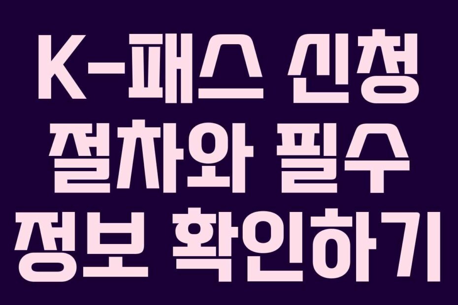 K-패스 신청 절차와 필수 정보 확인하기