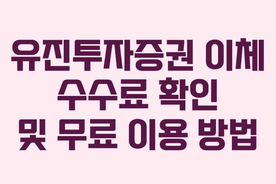 유진투자증권 이체 수수료 확인 및 무료 이용 방법