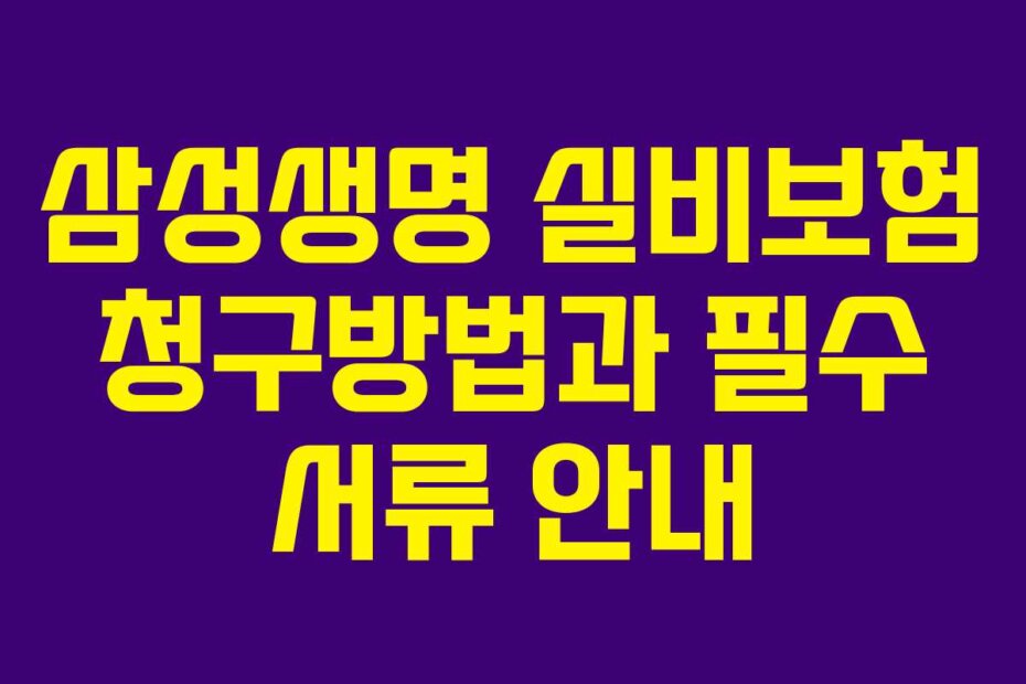 삼성생명 실비보험 청구방법과 필수 서류 안내