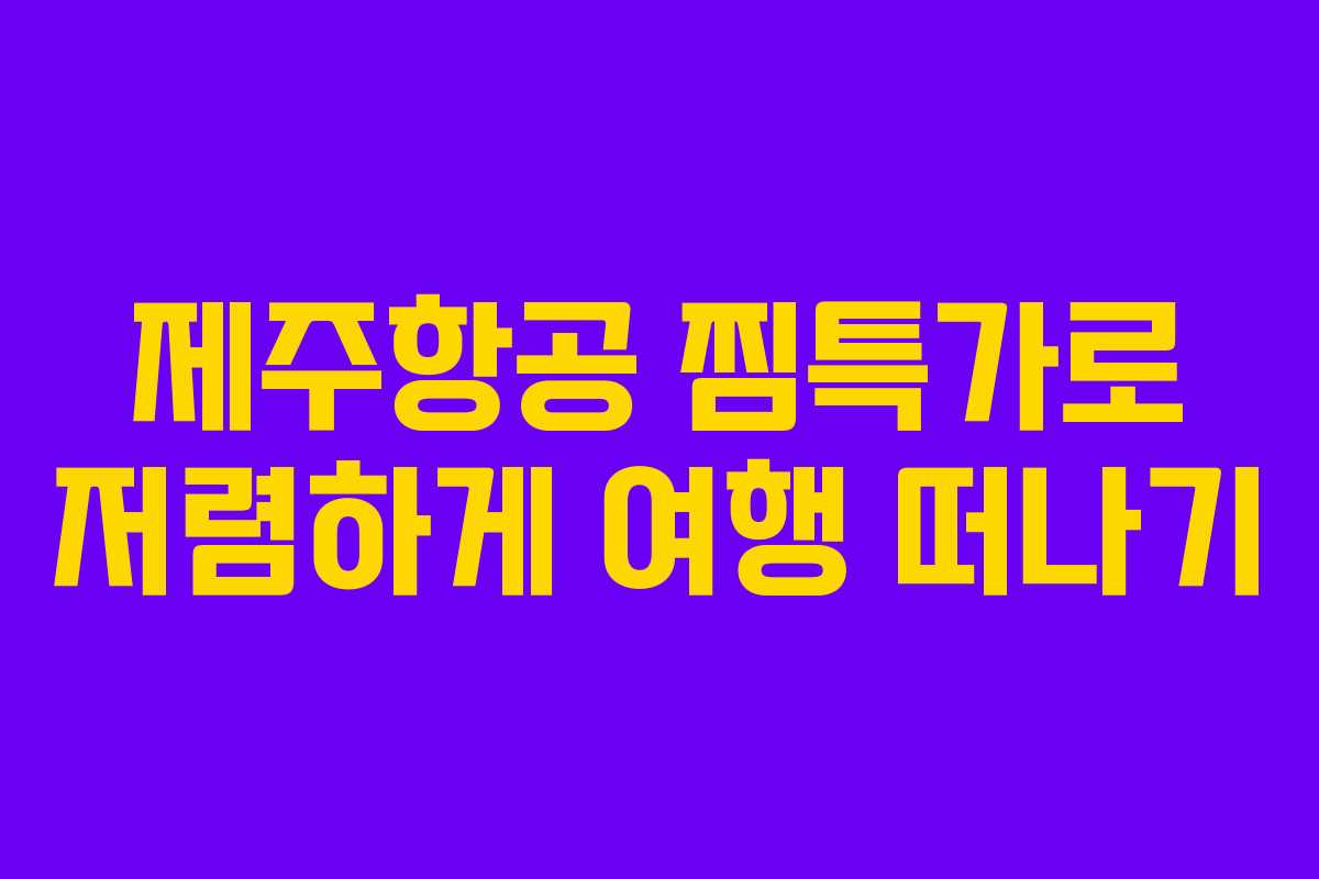 제주항공 찜특가로 저렴하게 여행 떠나기