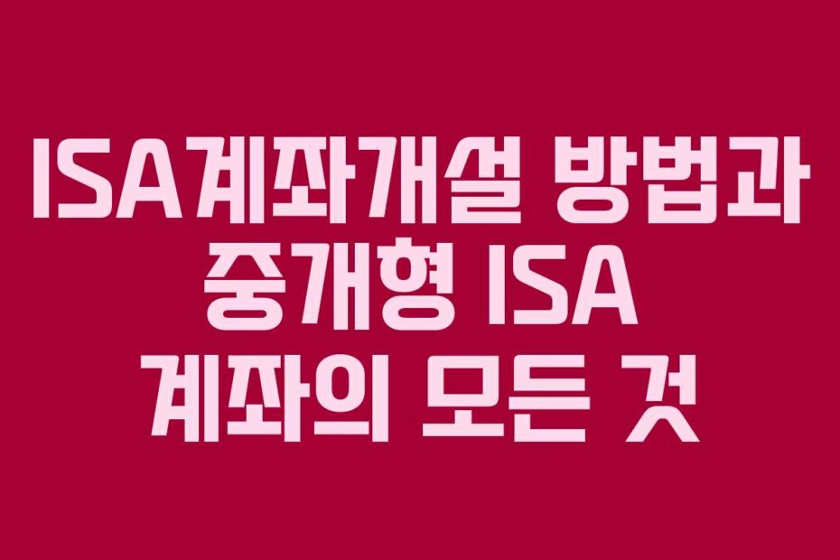 ISA계좌개설 방법과 중개형 ISA 계좌의 모든 것