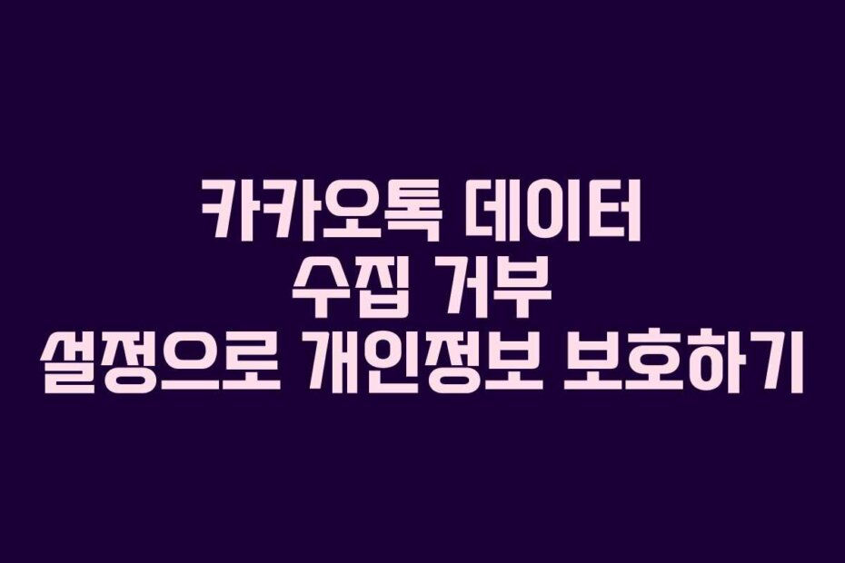 카카오톡 데이터 수집 거부 설정으로 개인정보 보호하기
