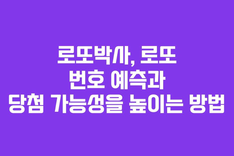 로또박사, 로또 번호 예측과 당첨 가능성을 높이는 방법