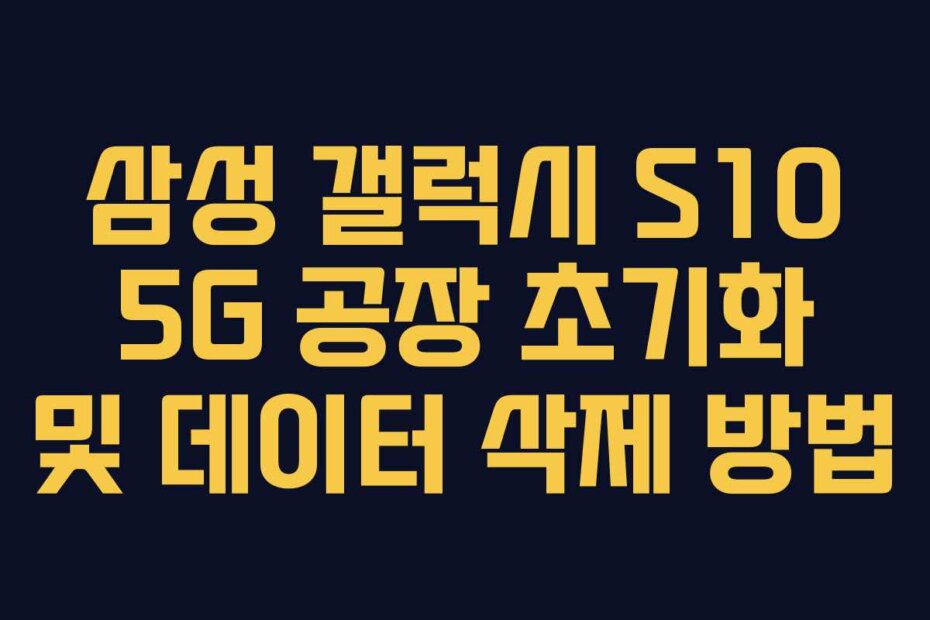 삼성 갤럭시 S10 5G 공장 초기화 및 데이터 삭제 방법