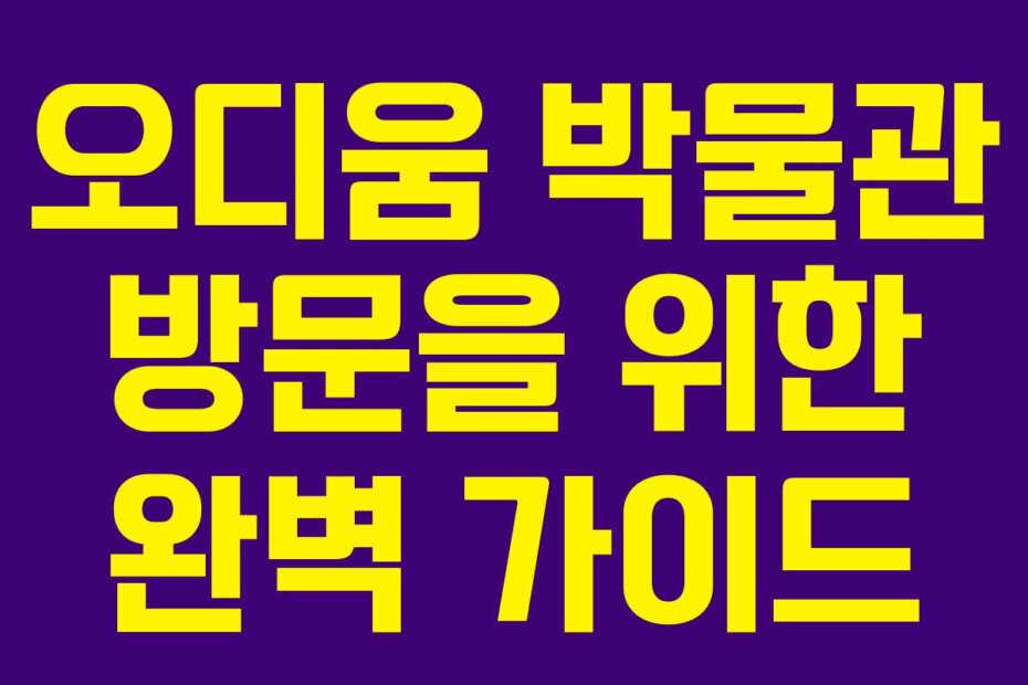 오디움 박물관 방문을 위한 완벽 가이드