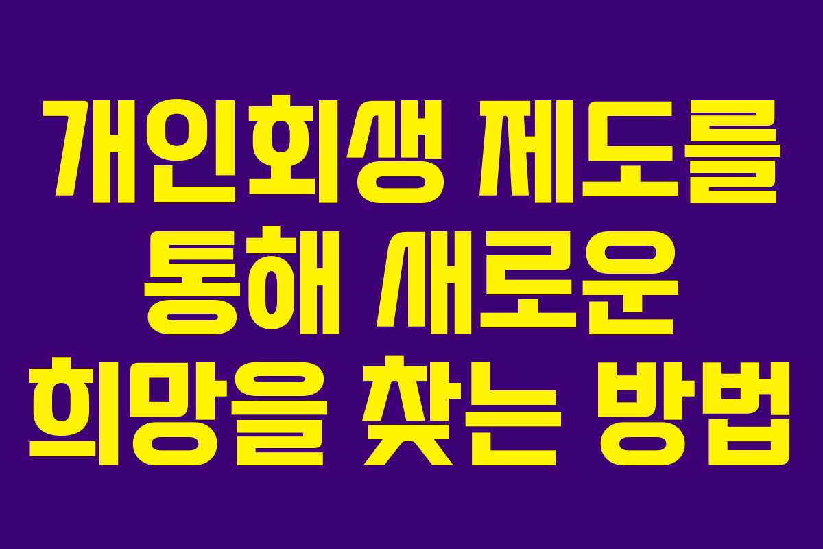 개인회생 제도를 통해 새로운 희망을 찾는 방법