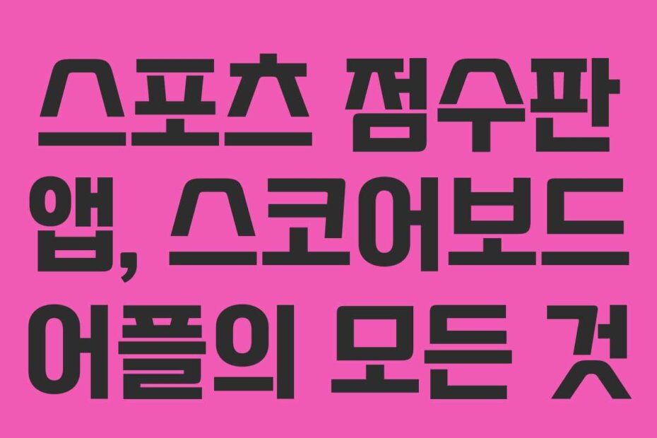 스포츠 점수판 앱, 스코어보드 어플의 모든 것