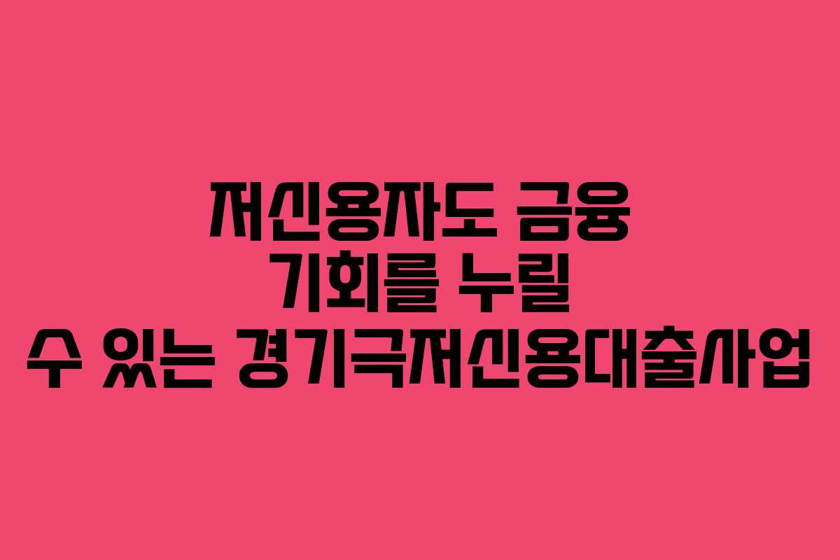 저신용자도 금융 기회를 누릴 수 있는 경기극저신용대출사업