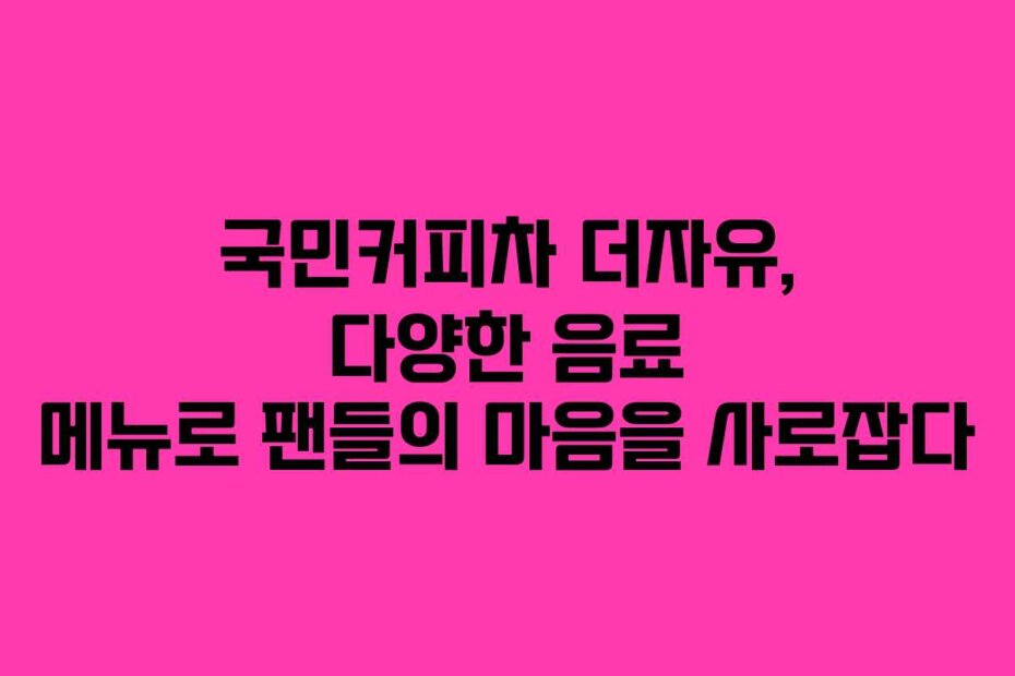 국민커피차 더자유, 다양한 음료 메뉴로 팬들의 마음을 사로잡다