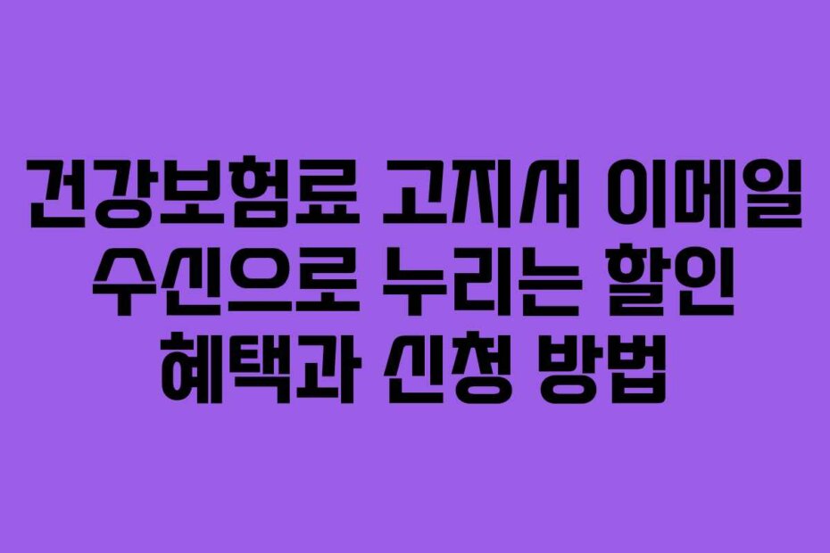 건강보험료 고지서 이메일 수신으로 누리는 할인 혜택과 신청 방법