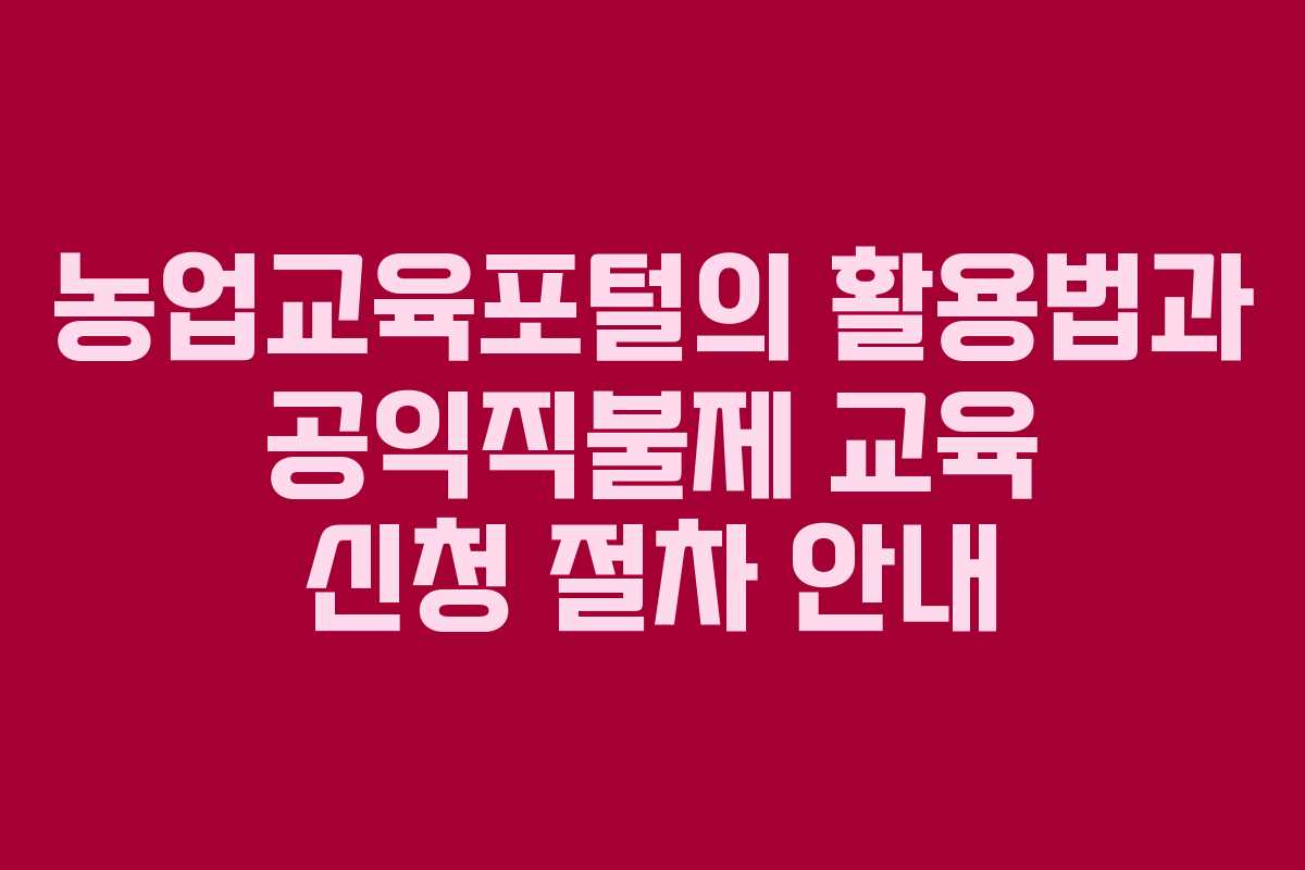 농업교육포털의 활용법과 공익직불제 교육 신청 절차 안내