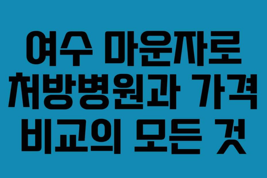 여수 마운자로 처방병원과 가격 비교의 모든 것