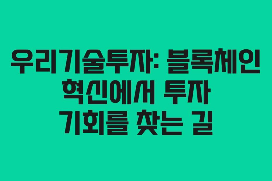 우리기술투자: 블록체인 혁신에서 투자 기회를 찾는 길