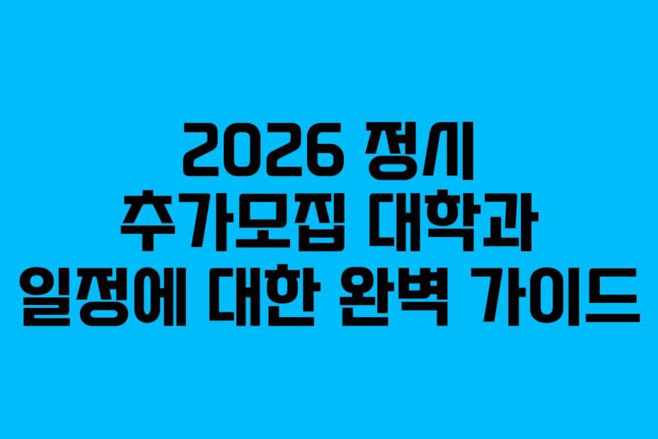 2026 정시 추가모집 대학과 일정에 대한 완벽 가이드