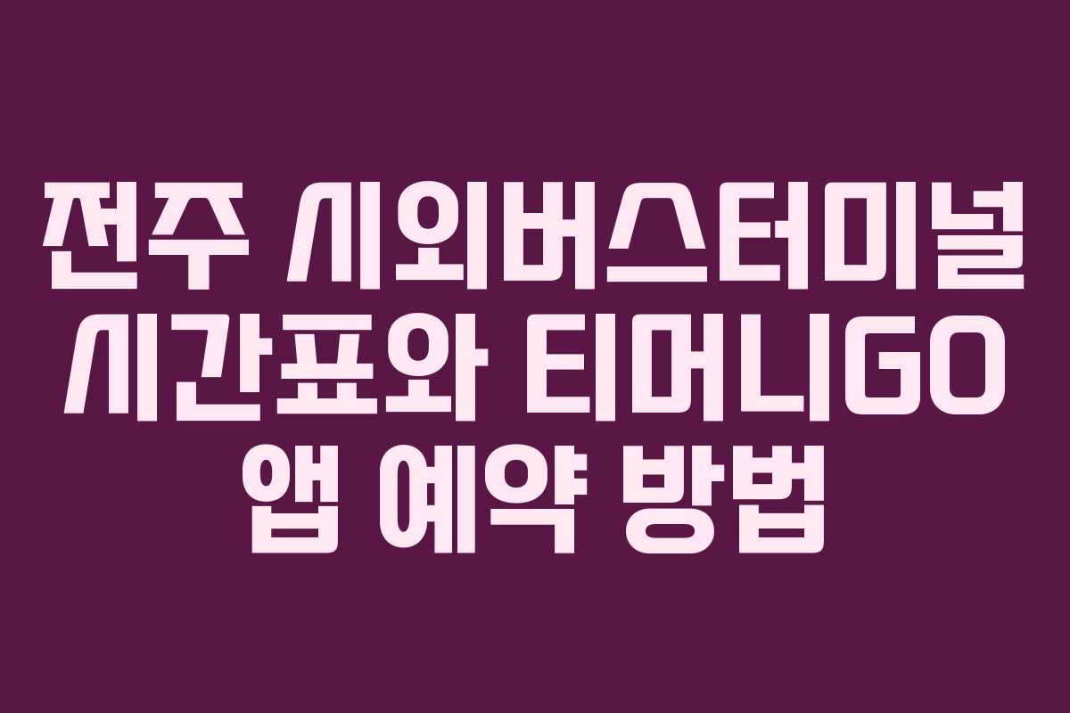 전주 시외버스터미널 시간표와 티머니GO 앱 예약 방법