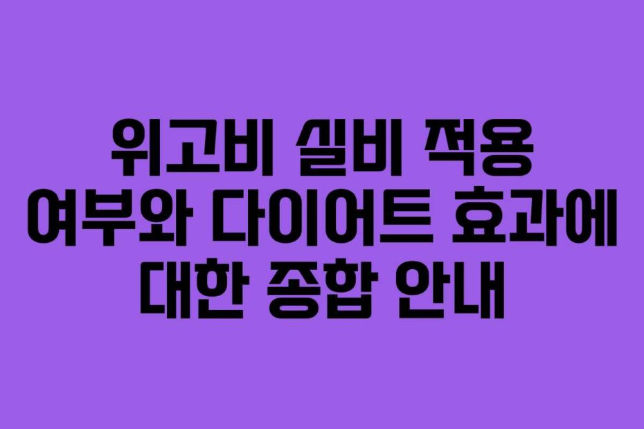 위고비 실비 적용 여부와 다이어트 효과에 대한 종합 안내