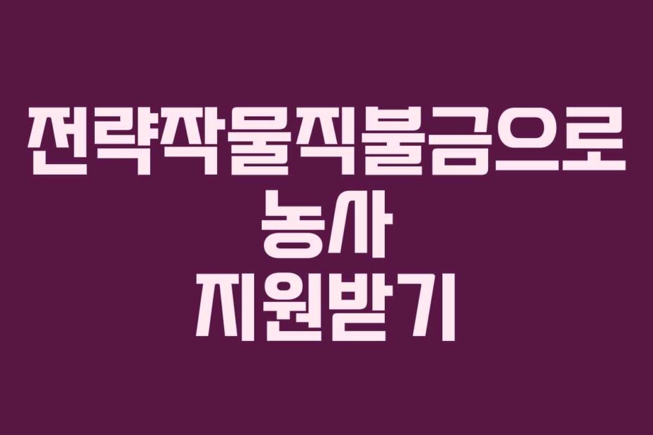 전략작물직불금으로 농사 지원받기