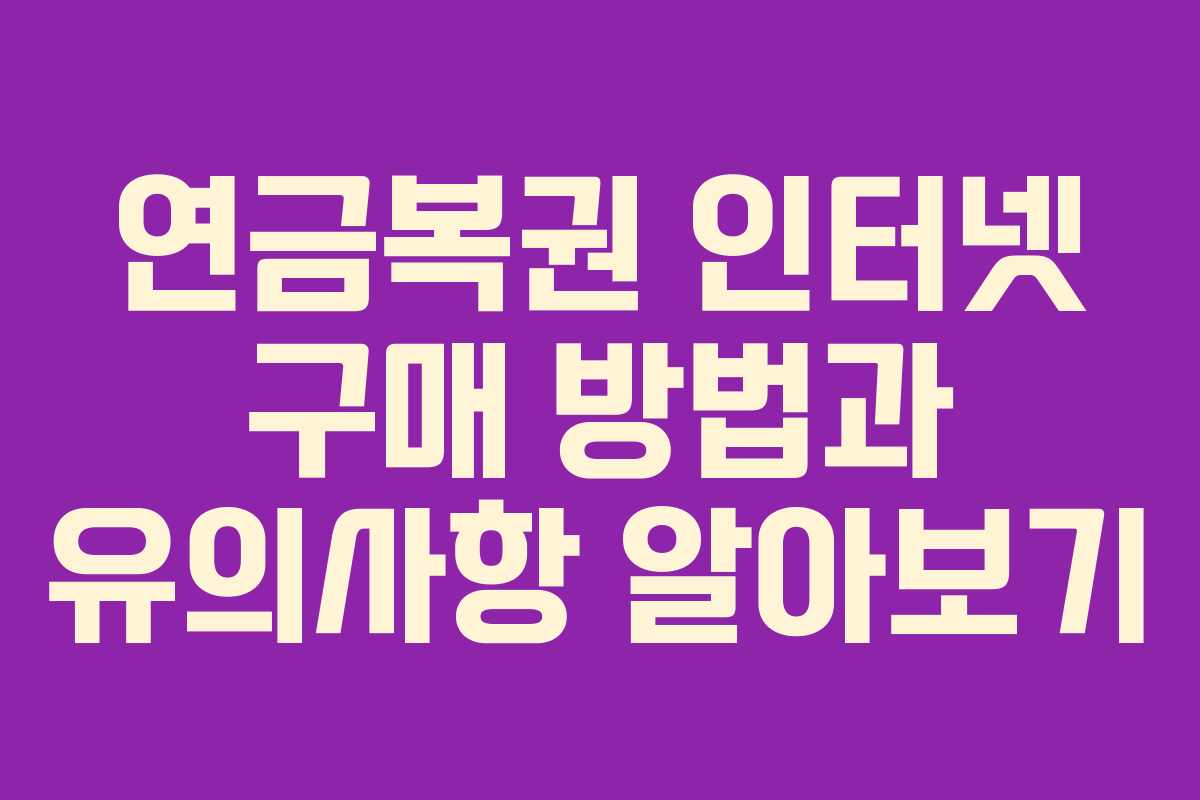 연금복권 인터넷 구매 방법과 유의사항 알아보기