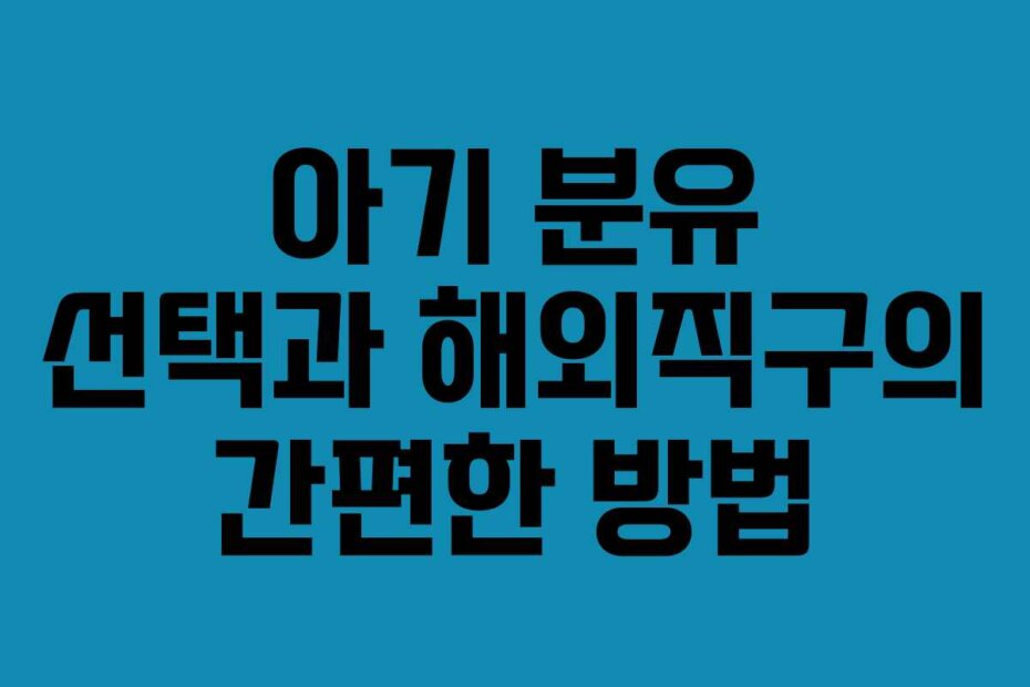 아기 분유 선택과 해외직구의 간편한 방법