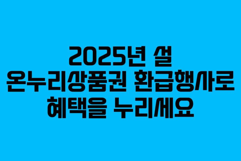 2025년 설 온누리상품권 환급행사로 혜택을 누리세요